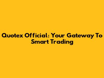 Quotex Official: Your Gateway To Smart Trading