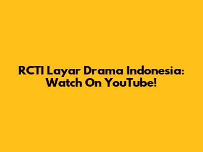 RCTI Layar Drama Indonesia: Watch On YouTube!