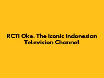 RCTI Oke: The Iconic Indonesian Television Channel