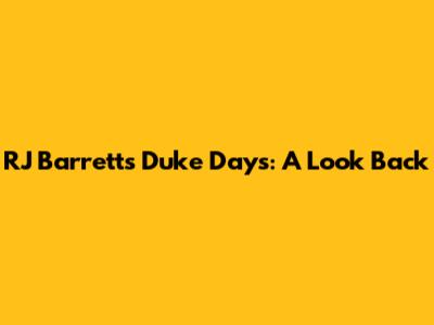 RJ Barrett's Duke Days: A Look Back