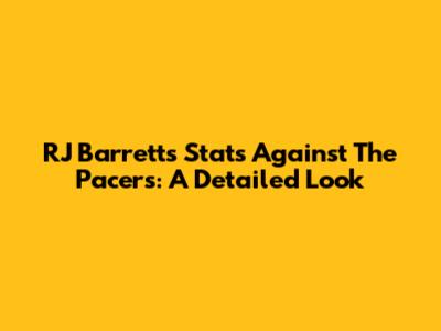 RJ Barrett's Stats Against The Pacers: A Detailed Look