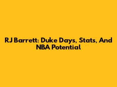 RJ Barrett: Duke Days, Stats, And NBA Potential