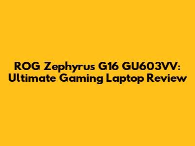 ROG Zephyrus G16 GU603VV: Ultimate Gaming Laptop Review