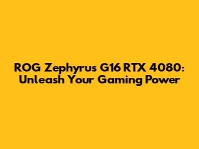 ROG Zephyrus G16 RTX 4080: Unleash Your Gaming Power