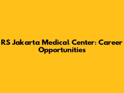 RS Jakarta Medical Center: Career Opportunities