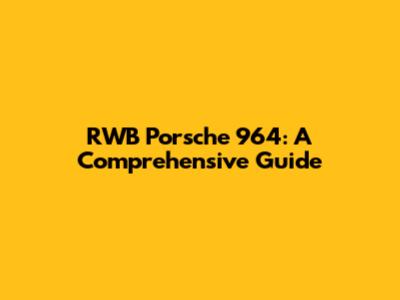 RWB Porsche 964: A Comprehensive Guide