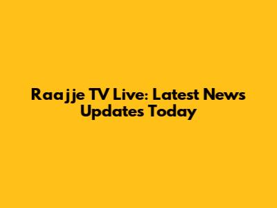 Raajje TV Live: Latest News Updates Today