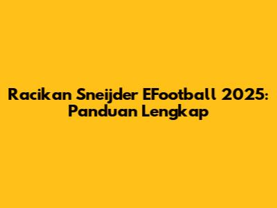 Racikan Sneijder EFootball 2025: Panduan Lengkap