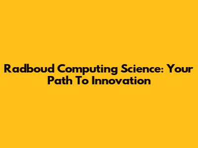 Radboud Computing Science: Your Path To Innovation