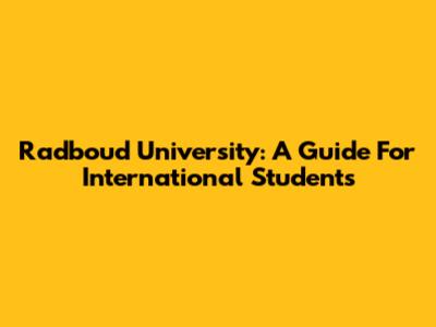 Radboud University: A Guide For International Students
