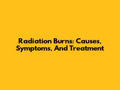 Radiation Burns: Causes, Symptoms, And Treatment