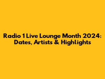 Radio 1 Live Lounge Month 2024: Dates, Artists & Highlights