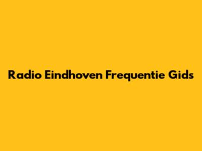 Radio Eindhoven Frequentie Gids