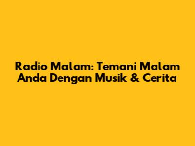 Radio Malam: Temani Malam Anda Dengan Musik & Cerita