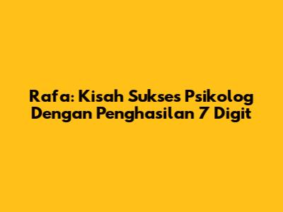 Rafa: Kisah Sukses Psikolog Dengan Penghasilan 7 Digit