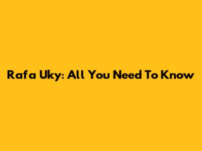 Rafa Uky: All You Need To Know