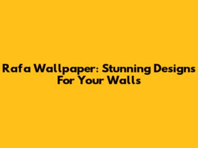 Rafa Wallpaper: Stunning Designs For Your Walls