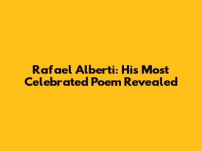 Rafael Alberti: His Most Celebrated Poem Revealed