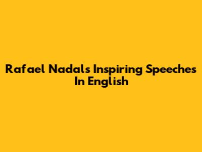 Rafael Nadal's Inspiring Speeches In English
