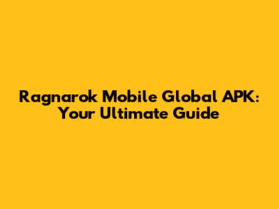 Ragnarok Mobile Global APK: Your Ultimate Guide