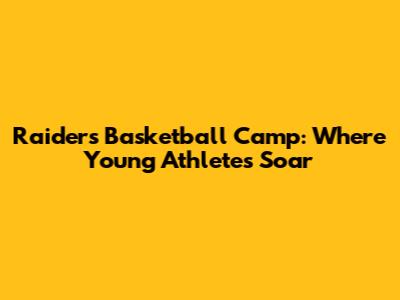 Raiders Basketball Camp: Where Young Athletes Soar