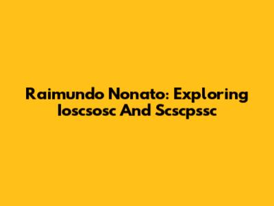 Raimundo Nonato: Exploring Ioscsosc And Scscpssc
