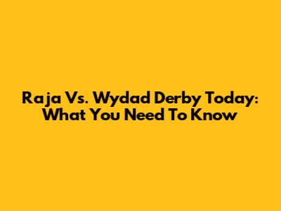Raja Vs. Wydad Derby Today: What You Need To Know