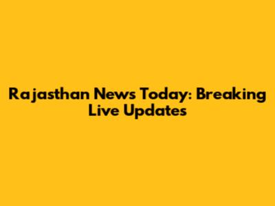 Rajasthan News Today: Breaking Live Updates