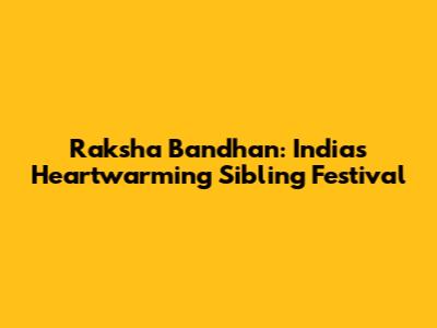 Raksha Bandhan: India's Heartwarming Sibling Festival