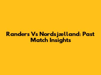 Randers Vs Nordsjælland: Past Match Insights