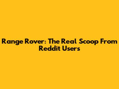 Range Rover: The Real Scoop From Reddit Users