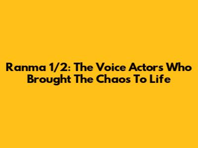 Ranma 1/2: The Voice Actors Who Brought The Chaos To Life