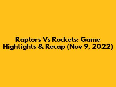Raptors Vs Rockets: Game Highlights & Recap (Nov 9, 2022)