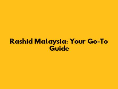 Rashid Malaysia: Your Go-To Guide