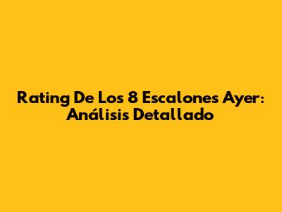 Rating De 'Los 8 Escalones' Ayer: Análisis Detallado