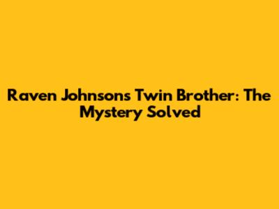 Raven Johnson's Twin Brother: The Mystery Solved