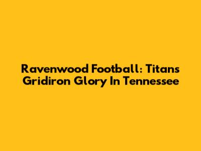 Ravenwood Football: Titans' Gridiron Glory In Tennessee