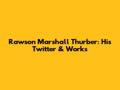 Rawson Marshall Thurber: His Twitter & Works