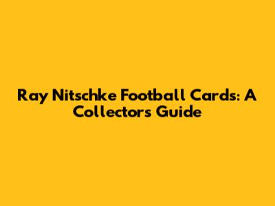 Ray Nitschke Football Cards: A Collector's Guide