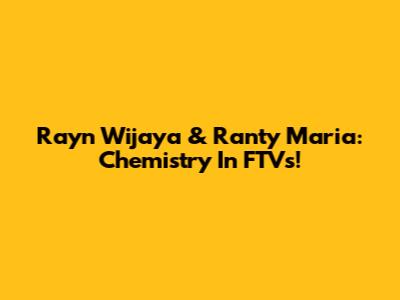 Rayn Wijaya & Ranty Maria: Chemistry In FTVs!
