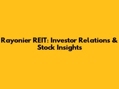Rayonier REIT: Investor Relations & Stock Insights