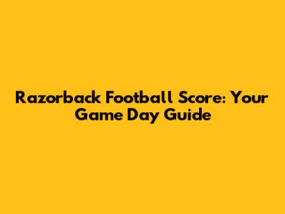 Razorback Football Score: Your Game Day Guide