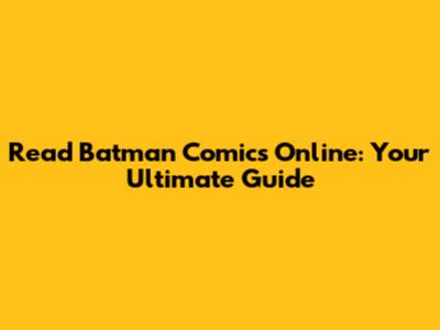 Read Batman Comics Online: Your Ultimate Guide