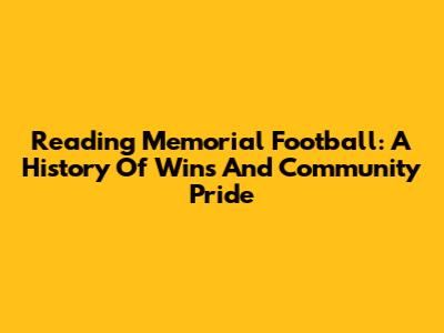 Reading Memorial Football: A History Of Wins And Community Pride