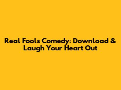 Real Fools Comedy: Download & Laugh Your Heart Out