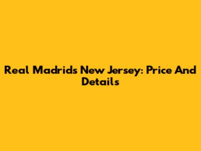 Real Madrid's New Jersey: Price And Details