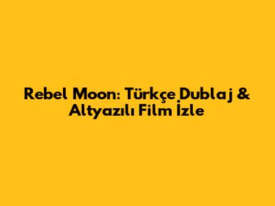 Rebel Moon: Türkçe Dublaj & Altyazılı Film İzle