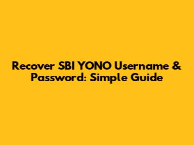 Recover SBI YONO Username & Password: Simple Guide