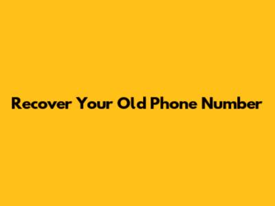 Recover Your Old Phone Number