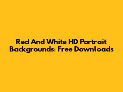 Red And White HD Portrait Backgrounds: Free Downloads